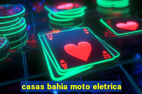 casas bahia moto eletrica